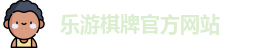 乐游棋牌(中国)官方网站 - LY Board Games